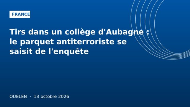 ouelen-20261013-10 Tirs dans un collège d'Aubagne : le parquet antiterroriste se saisit de l'enquête