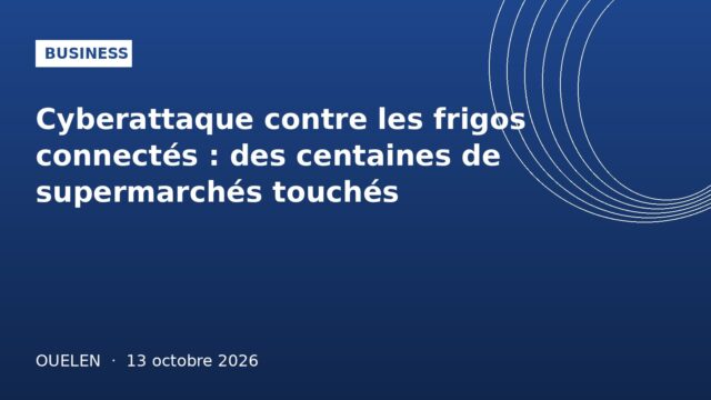 Cyberattaque contre les frigos connectés : des centaines de supermarchés touchés