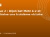 Ligue 2 : Dijon bat Metz 4-2 et enchaîne une troisième victoire Ligue 2 : Dijon bat Metz 4-2 et enchaîne une troisième victoire
